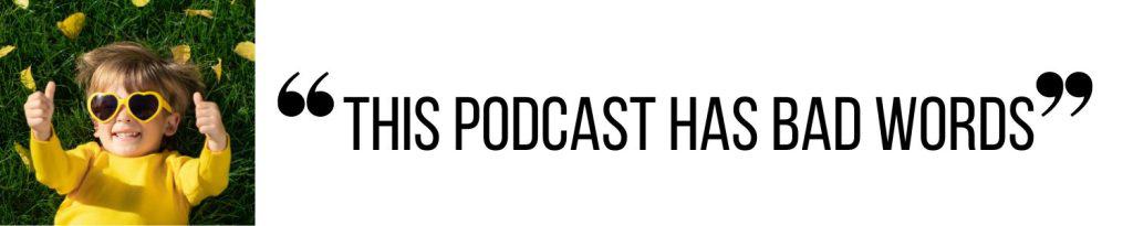 A graphic with an image of a child laying in the grass, wearing yellow sunglasses, giving a thumb's up, reads in large quotation marks, "This Podcast Has Bad Words," ©Kate Dana